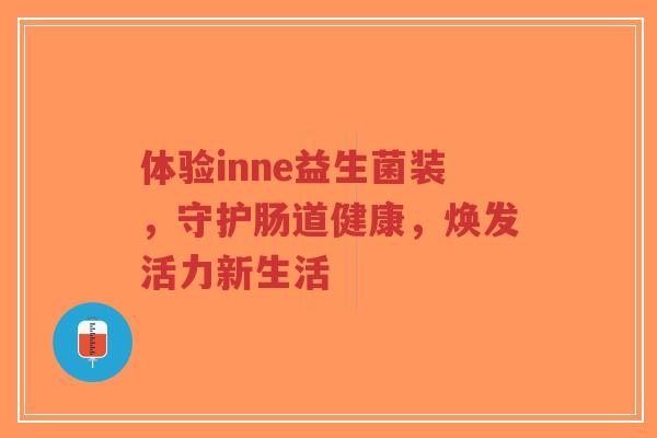 体验inne益生菌装，守护肠道健康，焕发活力新生活-第1张图片-超越