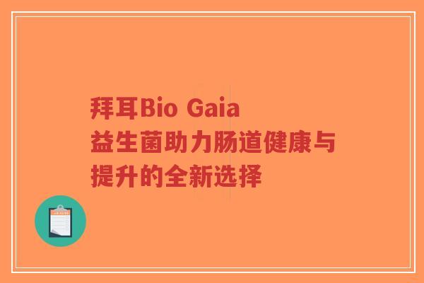 拜耳Bio Gaia益生菌助力肠道健康与提升的全新选择-第1张图片-超越