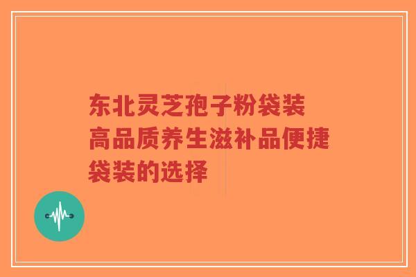 东北灵芝孢子粉袋装 高品质养生滋补品便捷袋装的选择-第1张图片-超越 东北灵芝孢子粉袋装 高品质养生滋补品便捷袋装的选择-第1张图片-超越