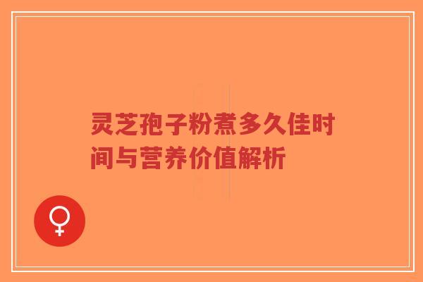 灵芝孢子粉煮多久佳时间与营养价值解析-第1张图片-超越 灵芝孢子粉煮多久佳时间与营养价值解析-第1张图片-超越