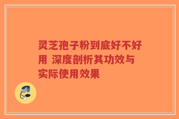 灵芝孢子粉到底好不好用 深度剖析其功效与实际使用效果-第1张图片-超越 灵芝孢子粉到底好不好用 深度剖析其功效与实际使用效果-第1张图片-超越