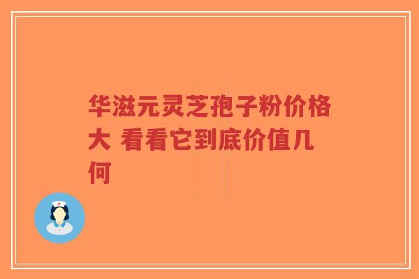 华滋元灵芝孢子粉价格大 看看它到底价值几何-第1张图片-超越 华滋元灵芝孢子粉价格大 看看它到底价值几何-第1张图片-超越