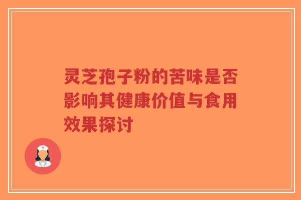 灵芝孢子粉的苦味是否影响其健康价值与食用效果探讨-第1张图片-超越 灵芝孢子粉的苦味是否影响其健康价值与食用效果探讨-第1张图片-超越