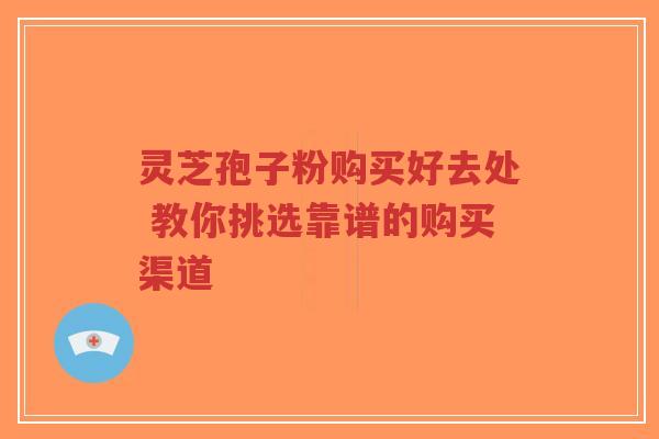 灵芝孢子粉购买好去处 教你挑选靠谱的购买渠道-第1张图片-超越 灵芝孢子粉购买好去处 教你挑选靠谱的购买渠道-第1张图片-超越