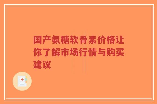 国产氨糖软骨素价格让你了解市场行情与购买建议-第1张图片-超越 国产氨糖软骨素价格让你了解市场行情与购买建议-第1张图片-超越