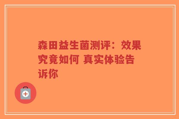 森田益生菌测评:效果究竟如何 真实体验告诉你-第1张图片-超越 森田益生菌测评:效果究竟如何 真实体验告诉你-第1张图片-超越