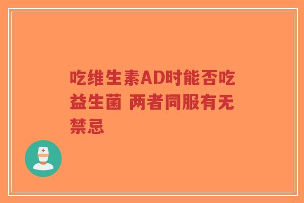 吃维生素AD时能否吃益生菌 两者同服有无禁忌-第1张图片-超越 吃维生素AD时能否吃益生菌 两者同服有无禁忌-第1张图片-超越