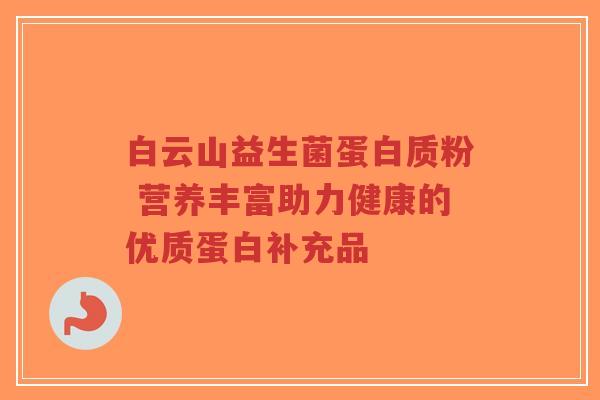 白云山益生菌蛋白质粉 营养丰富助力健康的优质蛋白补充品-第1张图片-超越