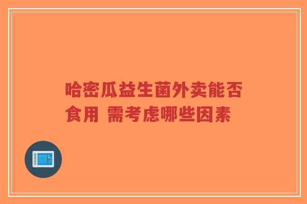 哈密瓜益生菌外卖能否食用 需考虑哪些因素-第1张图片-超越 哈密瓜益生菌外卖能否食用 需考虑哪些因素-第1张图片-超越