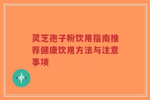 灵芝孢子粉饮用指南推荐健康饮用方法与注意事项-第1张图片-超越 灵芝孢子粉饮用指南推荐健康饮用方法与注意事项-第1张图片-超越