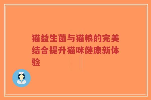 猫益生菌与猫粮的完美结合提升猫咪健康新体验-第1张图片-超越 猫益生菌与猫粮的完美结合提升猫咪健康新体验-第1张图片-超越