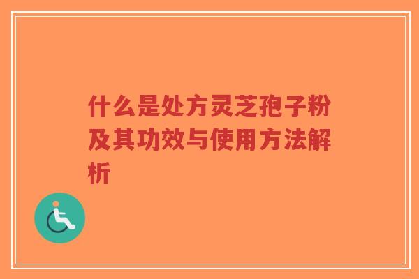 什么是处方灵芝孢子粉及其功效与使用方法解析-第1张图片-超越 什么是处方灵芝孢子粉及其功效与使用方法解析-第1张图片-超越