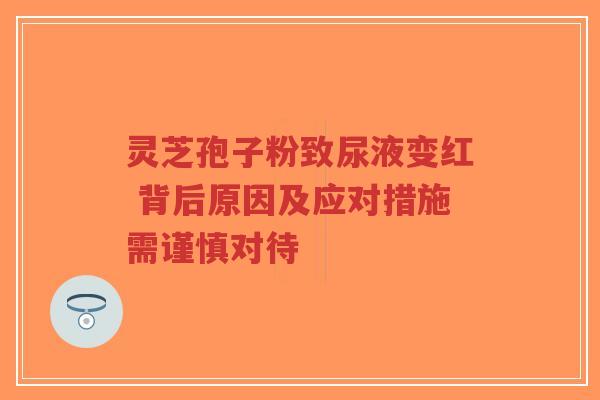 灵芝孢子粉致尿液变红 背后原因及应对措施需谨慎对待-第1张图片-超越 灵芝孢子粉致尿液变红 背后原因及应对措施需谨慎对待-第1张图片-超越