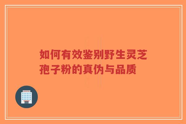 如何有效鉴别野生灵芝孢子粉的真伪与品质-第1张图片-超越 如何有效鉴别野生灵芝孢子粉的真伪与品质-第1张图片-超越