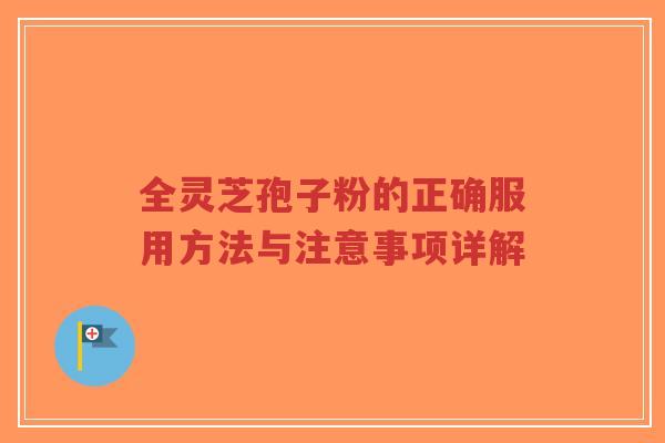 全灵芝孢子粉的正确服用方法与注意事项详解-第1张图片-超越 全灵芝孢子粉的正确服用方法与注意事项详解-第1张图片-超越