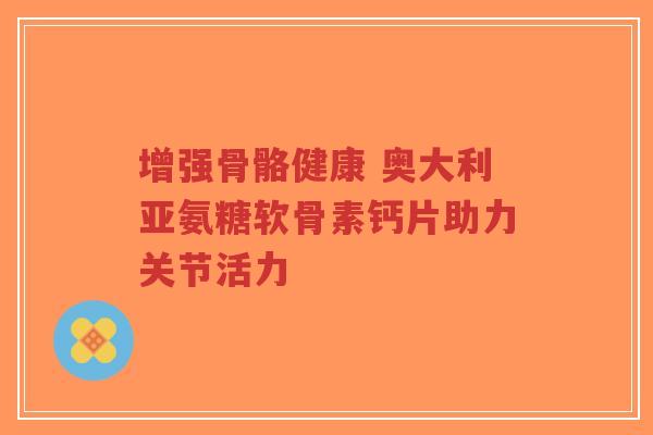 增强骨骼健康 奥大利亚氨糖软骨素钙片助力关节活力-第1张图片-超越 增强骨骼健康 奥大利亚氨糖软骨素钙片助力关节活力-第1张图片-超越