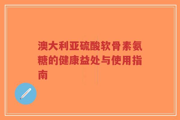 澳大利亚硫酸软骨素氨糖的健康益处与使用指南-第1张图片-超越 澳大利亚硫酸软骨素氨糖的健康益处与使用指南-第1张图片-超越
