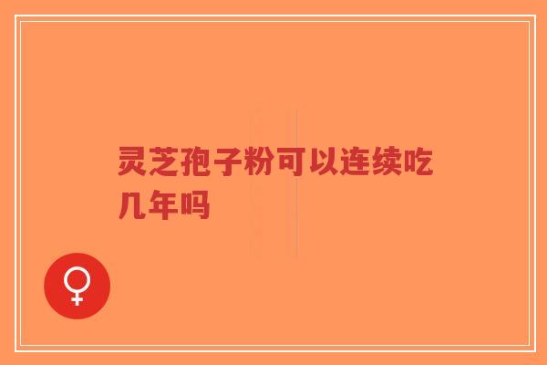 灵芝孢子粉可以连续吃几年吗-第1张图片-超越 灵芝孢子粉可以连续吃几年吗-第1张图片-超越