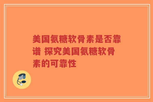 美国氨糖软骨素是否靠谱 探究美国氨糖软骨素的可靠性-第1张图片-超越 美国氨糖软骨素是否靠谱 探究美国氨糖软骨素的可靠性-第1张图片-超越