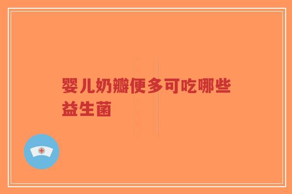 婴儿奶瓣便多可吃哪些益生菌-第1张图片-超越