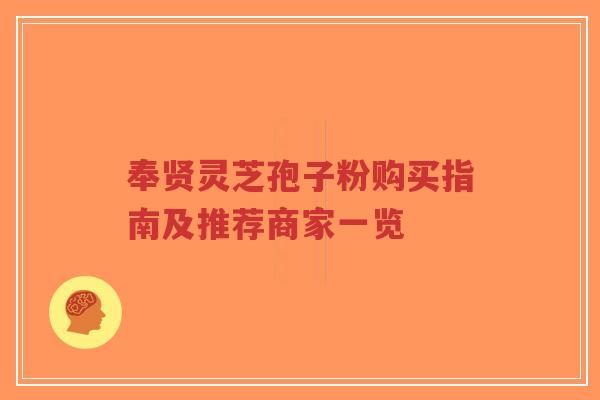 奉贤灵芝孢子粉购买指南及推荐商家一览-第1张图片-超越 奉贤灵芝孢子粉购买指南及推荐商家一览-第1张图片-超越
