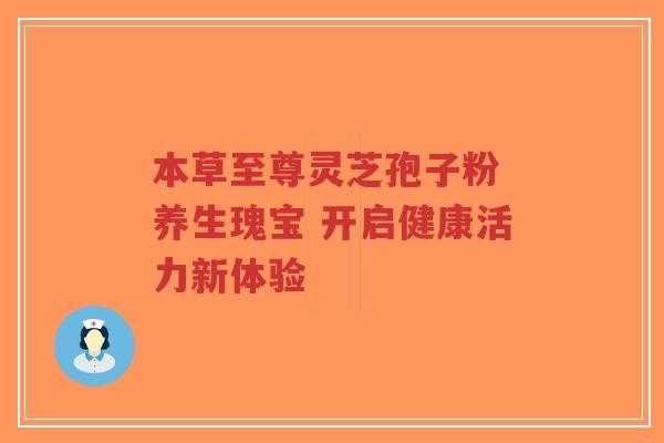 本草至尊灵芝孢子粉 养生瑰宝 开启健康活力新体验-第1张图片-超越 本草至尊灵芝孢子粉 养生瑰宝 开启健康活力新体验-第1张图片-超越