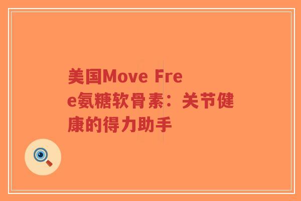 美国Move Free氨糖软骨素：关节健康的得力助手-第1张图片-超越