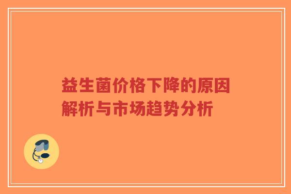 益生菌价格下降的原因解析与市场趋势分析-第1张图片-超越 益生菌价格下降的原因解析与市场趋势分析-第1张图片-超越