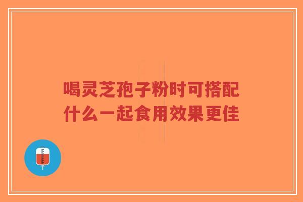 喝灵芝孢子粉时可搭配什么一起食用效果更佳-第1张图片-超越 喝灵芝孢子粉时可搭配什么一起食用效果更佳-第1张图片-超越