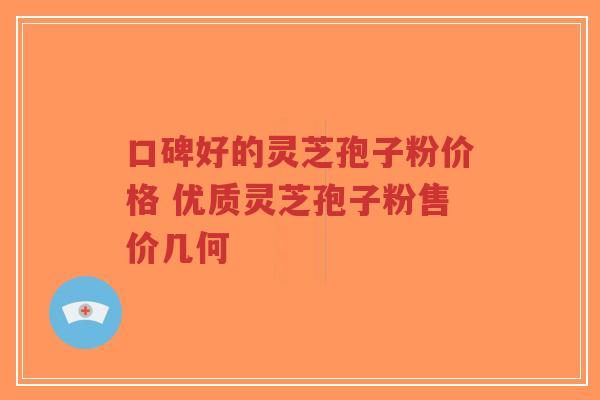 口碑好的灵芝孢子粉价格 优质灵芝孢子粉售价几何-第1张图片-超越 口碑好的灵芝孢子粉价格 优质灵芝孢子粉售价几何-第1张图片-超越