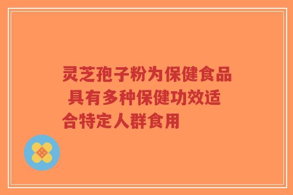 灵芝孢子粉为保健食品 具有多种保健功效适合特定人群食用-第1张图片-超越 灵芝孢子粉为保健食品 具有多种保健功效适合特定人群食用-第1张图片-超越