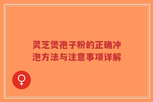 灵芝煲孢子粉的正确冲泡方法与注意事项详解-第1张图片-超越 灵芝煲孢子粉的正确冲泡方法与注意事项详解-第1张图片-超越