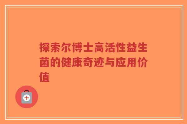 探索尔博士高活性益生菌的健康奇迹与应用价值-第1张图片-超越 探索尔博士高活性益生菌的健康奇迹与应用价值-第1张图片-超越