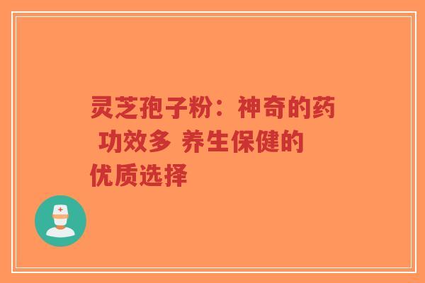 灵芝孢子粉:神奇的药 功效多 养生保健的优质选择-第1张图片-超越 灵芝孢子粉:神奇的药 功效多 养生保健的优质选择-第1张图片-超越