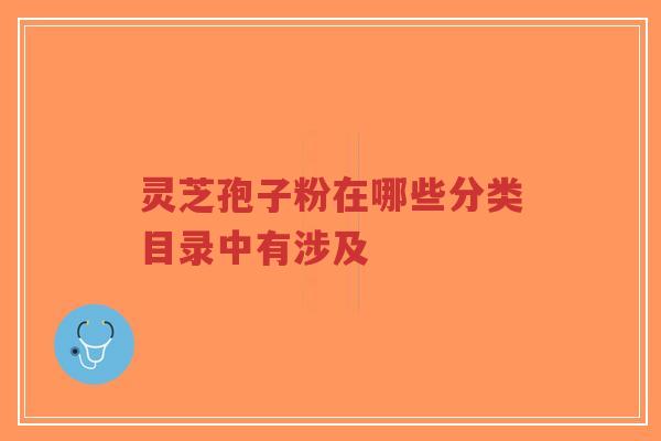 灵芝孢子粉在哪些分类目录中有涉及-第1张图片-超越 灵芝孢子粉在哪些分类目录中有涉及-第1张图片-超越