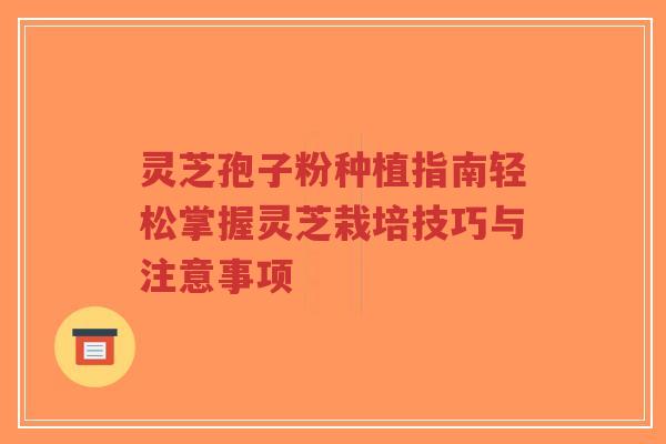灵芝孢子粉种植指南轻松掌握灵芝栽培技巧与注意事项-第1张图片-超越 灵芝孢子粉种植指南轻松掌握灵芝栽培技巧与注意事项-第1张图片-超越