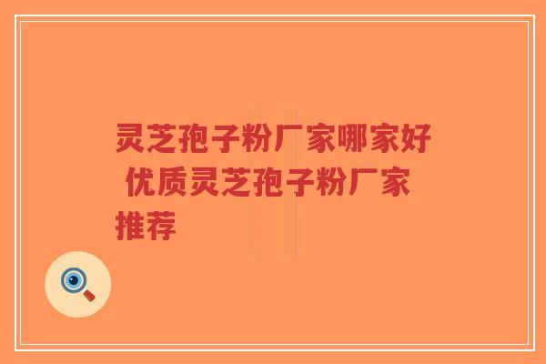 灵芝孢子粉厂家哪家好 优质灵芝孢子粉厂家推荐-第1张图片-超越 灵芝孢子粉厂家哪家好 优质灵芝孢子粉厂家推荐-第1张图片-超越