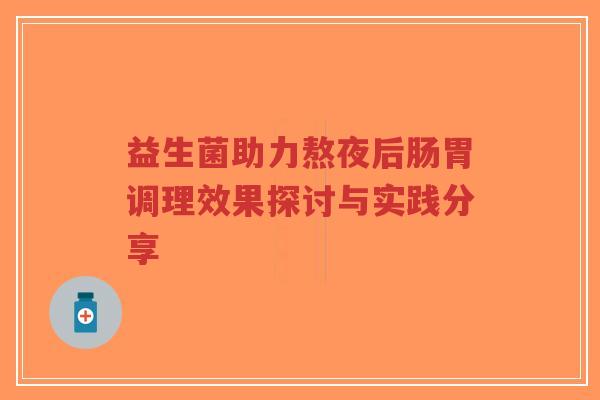 益生菌助力熬夜后肠胃调理效果探讨与实践分享-第1张图片-超越 益生菌助力熬夜后肠胃调理效果探讨与实践分享-第1张图片-超越