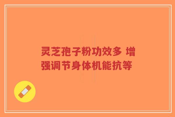 灵芝孢子粉功效多 增强调节身体机能抗等-第1张图片-超越 灵芝孢子粉功效多 增强调节身体机能抗等-第1张图片-超越