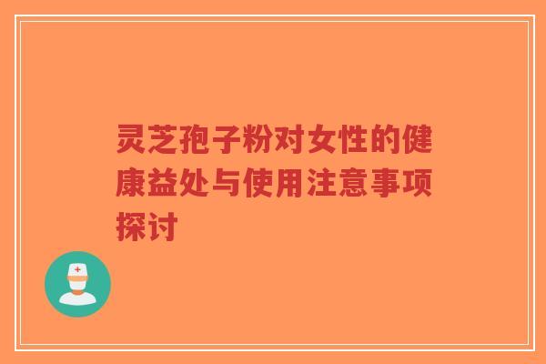 灵芝孢子粉对女性的健康益处与使用注意事项探讨-第1张图片-超越 灵芝孢子粉对女性的健康益处与使用注意事项探讨-第1张图片-超越