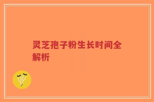 灵芝孢子粉生长时间全解析-第1张图片-超越 灵芝孢子粉生长时间全解析-第1张图片-超越