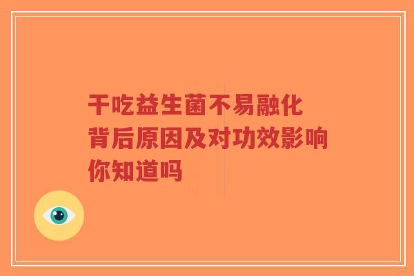 干吃益生菌不易融化 背后原因及对功效影响你知道吗-第1张图片-超越 干吃益生菌不易融化 背后原因及对功效影响你知道吗-第1张图片-超越