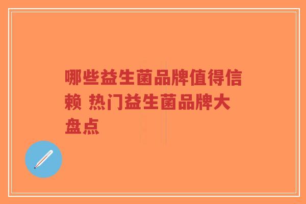 哪些益生菌品牌值得信赖 热门益生菌品牌大盘点-第1张图片-超越 哪些益生菌品牌值得信赖 热门益生菌品牌大盘点-第1张图片-超越