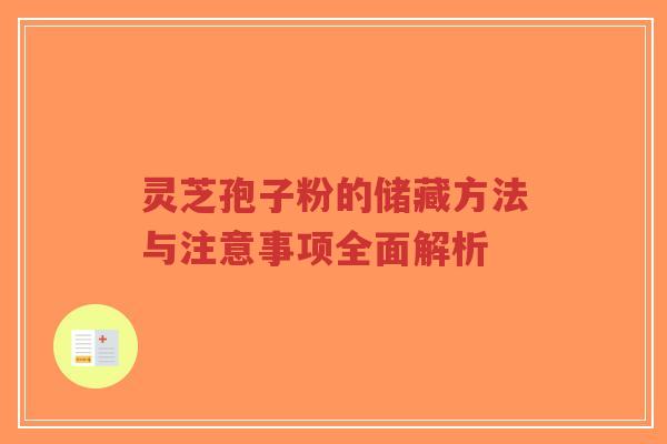 灵芝孢子粉的储藏方法与注意事项全面解析-第1张图片-超越 灵芝孢子粉的储藏方法与注意事项全面解析-第1张图片-超越