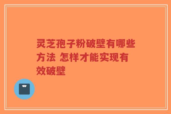 灵芝孢子粉破壁有哪些方法 怎样才能实现有效破壁-第1张图片-超越 灵芝孢子粉破壁有哪些方法 怎样才能实现有效破壁-第1张图片-超越