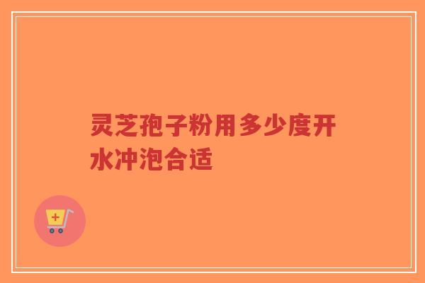 灵芝孢子粉用多少度开水冲泡合适-第1张图片-超越 灵芝孢子粉用多少度开水冲泡合适-第1张图片-超越