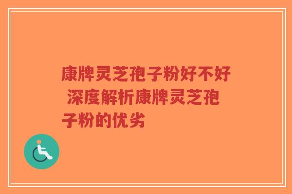 康牌灵芝孢子粉好不好 深度解析康牌灵芝孢子粉的优劣-第1张图片-超越 康牌灵芝孢子粉好不好 深度解析康牌灵芝孢子粉的优劣-第1张图片-超越