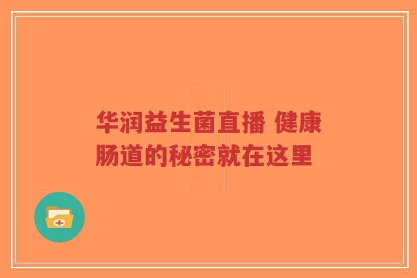 华润益生菌直播 健康肠道的秘密就在这里-第1张图片-超越 华润益生菌直播 健康肠道的秘密就在这里-第1张图片-超越