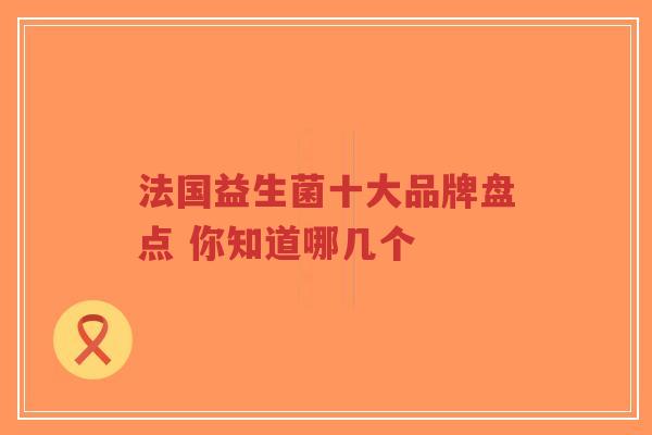法国益生菌十大品牌盘点 你知道哪几个-第1张图片-超越 法国益生菌十大品牌盘点 你知道哪几个-第1张图片-超越