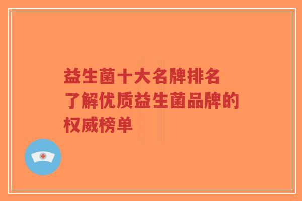 益生菌十大名牌排名 了解优质益生菌品牌的权威榜单-第1张图片-超越 益生菌十大名牌排名 了解优质益生菌品牌的权威榜单-第1张图片-超越